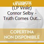 (LP Vinile) Connor Selby - Truth Comes Out Eventually vinile