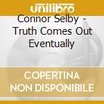 Connor Selby - Truth Comes Out Eventually cd