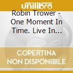 Robin Trower - One Moment In Time. Live In The Usa cd
