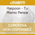 Harpoon - Tu Mismo Pensar cd musicale di Harpoon