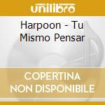 Harpoon - Tu Mismo Pensar cd