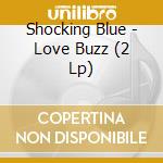Shocking Blue - Love Buzz (2 Lp) cd