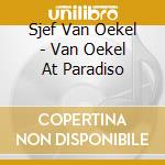 Sjef Van Oekel - Van Oekel At Paradiso cd musicale di Sjef Van Oekel
