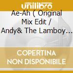 Ae-Ah ( Original Mix Edit / Andy& The Lamboy Radio Edit / 2 In Rhythm Hard House Mix / Dj Greek Dark cd musicale