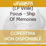 (LP Vinile) Focus - Ship Of Memories lp vinile di Focus