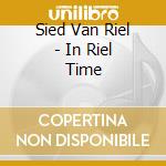 Sied Van Riel - In Riel Time cd musicale di Sied Van Riel