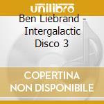 Ben Liebrand - Intergalactic Disco 3 cd musicale di Ben Liebrand
