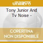 Tony Junior And Tv Noise - cd