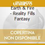 Earth & Fire - Reality Fills Fantasy cd musicale di Earth & Fire