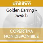 Golden Earring - Switch cd musicale di Earring Golden