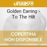 Golden Earring - To The Hilt cd