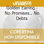 Golden Earring - No Promises.. No Debts cd musicale di Earring Golden