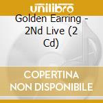Golden Earring - 2Nd Live (2 Cd) cd musicale di Golden Earring