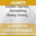 Golden Earring - Something Heavy Going.. cd