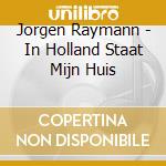 Jorgen Raymann - In Holland Staat Mijn Huis cd musicale di Jorgen Raymann
