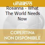 Rosanna - What The World Needs Now cd