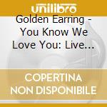 Golden Earring - You Know We Love You: Live Ahoy 2019 (3 Cd) cd