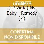 (LP Vinile) My Baby - Remedy (7') vinile