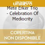 Mete Erker Trio - Celebration Of Mediocrity cd