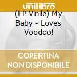 (LP Vinile) My Baby - Loves Voodoo! lp vinile di My Baby