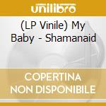 (LP Vinile) My Baby - Shamanaid lp vinile di My Baby