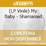 (LP Vinile) My Baby - Shamanaid vinile