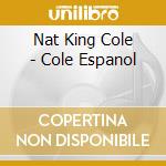Nat King Cole - Cole Espanol cd musicale di Nat King Cole