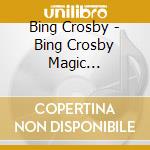 Bing Crosby - Bing Crosby Magic Collection cd musicale di Bing Crosby