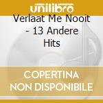 Verlaat Me Nooit - 13 Andere Hits cd