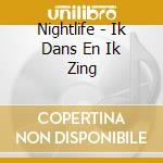 Nightlife - Ik Dans En Ik Zing cd musicale di Nightlife