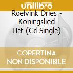 Roelvink Dries - Koningslied Het (Cd Single) cd musicale di Roelvink Dries