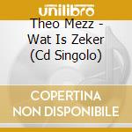 Theo Mezz - Wat Is Zeker (Cd Singolo) cd