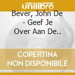 Bever, John De - Geef Je Over Aan De.. cd