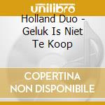 Holland Duo - Geluk Is Niet Te Koop cd musicale di Holland Duo