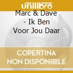 Marc & Dave - Ik Ben Voor Jou Daar cd