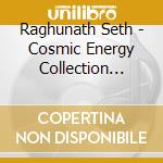 Raghunath Seth - Cosmic Energy Collection Vol.1 cd