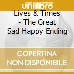 Lives & Times - The Great Sad Happy Ending cd