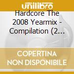 Hardcore The 2008 Yearmix - Compilation (2 Cd) cd musicale di ARTISTI VARI
