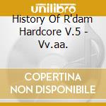History Of R'dam Hardcore V.5 - Vv.aa. cd