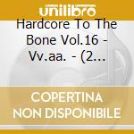 Hardcore To The Bone Vol.16 - Vv.aa. - (2 Cd) cd