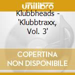 Klubbheads - 'Klubbtraxx, Vol. 3' cd
