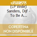 (LP Vinile) Sanders, Dijf - To Be A Tob vinile