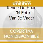 Renee De Haan - 'N Foto Van Je Vader cd musicale di Renee De Haan