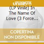(LP Vinile) In The Name Of Love (3 Force Remix - Original Mix B/W Biaggio Mix - Dj Bianchi Remix) vinile