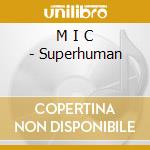 M I C - Superhuman cd