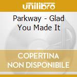 Parkway - Glad You Made It cd