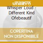 Whisper Loud - Different Kind Ofebeautif cd