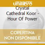 Crystal Cathedral Koor - Hour Of Power cd musicale di Crystal Cathedral Koor