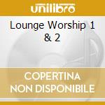 Lounge Worship 1 & 2 cd