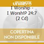 I Worship - I Worsh!P 24:7 (2 Cd) cd